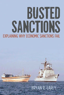 Busted Sanctions: Explaining Why Economic Sanctions Fail by Early, Bryan R.