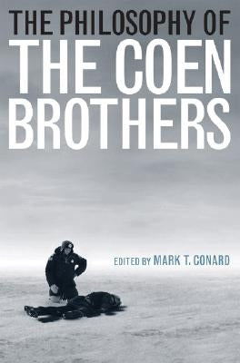 The Philosophy of the Coen Brothers by Conard, Mark T.