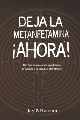 Deja la Metanfetamina (cristal) Ahora: Una guía de autoayuda para Eliminar tu adicción a la cocaína y al cristal met by Rodr&#237;guez, Antonio S.