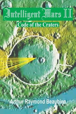 Intelligent Mars II: Code of the Craters by Beaubien, Arthur R.