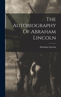 The Autobiography Of Abraham Lincoln by Lincoln, Abraham