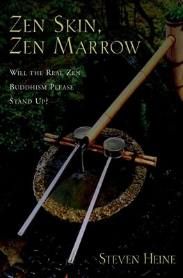 Zen Skin, Zen Marrow: Will the Real Zen Buddhism Please Stand Up? by Heine, Steven