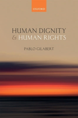 Human Dignity and Human Rights by Gilabert, Pablo