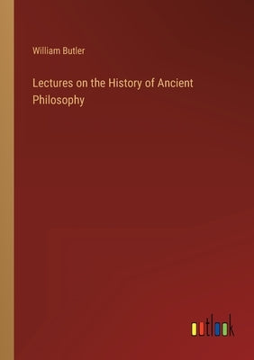 Lectures on the History of Ancient Philosophy by Butler, William