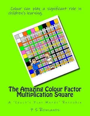 The Amazing Colour Factor Multiplication Square: A 'Child's Play Maths' Resource by Rowlands, P. S.