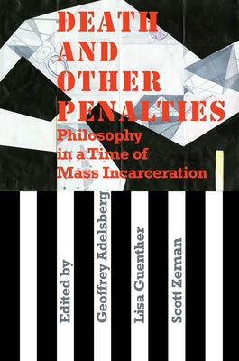 Death and Other Penalties: Philosophy in a Time of Mass Incarceration by Adelsberg, Geoffrey