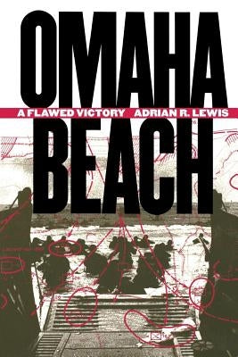Omaha Beach: A Flawed Victory by Lewis, Adrian R.
