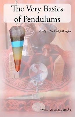 The Very Basics of Pendulums by Dangler, Michael J.