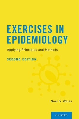 Exercises in Epidemiology: Applying Principles and Methods by Weiss, Noel S.