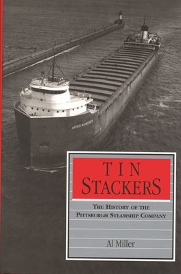 Tin Stackers: The History of the Pittsburgh Steamship Company by Miller, Al