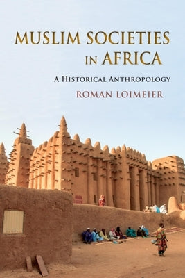 Muslim Societies in Africa: A Historical Anthropology by Loimeier, Roman