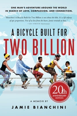 A Bicycle Built for Two Billion: One Man's Adventure Around the World in Search of Love, Compassion, and Connection by Bianchini, Jamie