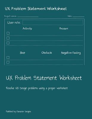 UX Problem Statement Worksheet: Resolve UX Design problems using a proper worksheet by Designs, Character