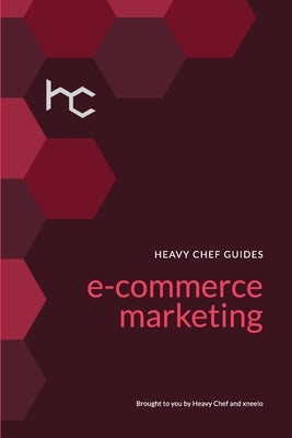 The Heavy Chef Guide To E-Commerce Marketing by Innell, Shannon