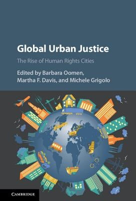 Global Urban Justice: The Rise of Human Rights Cities by Oomen, Barbara