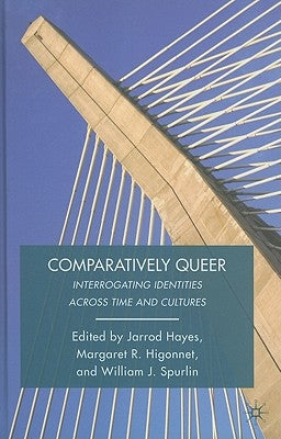 Comparatively Queer: Interrogating Identities Across Time and Cultures by Spurlin, W.