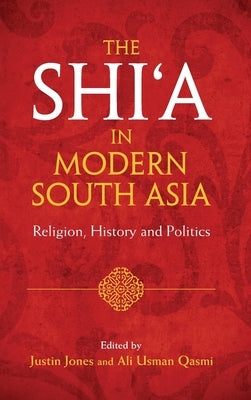 The Shi'a in Modern South Asia by Jones, Justin