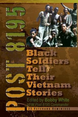 Post 8195: Black Vietnam Soldiers Tell Their Stories by White, Bobby