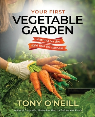 Your First Vegetable Garden by O'Neill, Tony