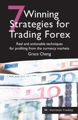 7 Winning Strategies for Trading Forex: Real and Actionable Techniques for Profiting from the Currency Markets by Cheng, Grace