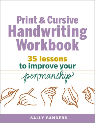 The Print and Cursive Handwriting Workbook: 35 Lessons to Improve Your Penmanship by Sanders, Sally