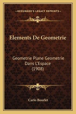 Elements De Geometrie: Geometrie Plane Geometrie Dans L'Espace (1908) by Bourlet, Carlo