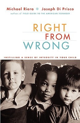 Right from Wrong: Instilling a Sense of Integrity in Your Child by Riera, Michael