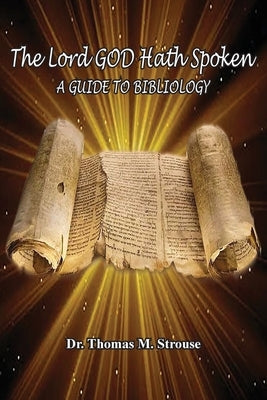 The Lord GOD Hath Spoken: A Guide to Bibliology by Strouse, Thomas M.