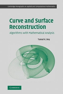 Curve and Surface Reconstruction: Algorithms with Mathematical Analysis by Dey, Tamal K.