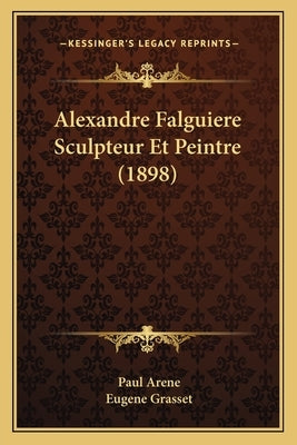 Alexandre Falguiere Sculpteur Et Peintre (1898) by Arene, Paul