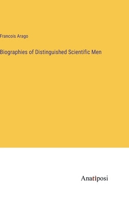 Biographies of Distinguished Scientific Men by Arago, Francois