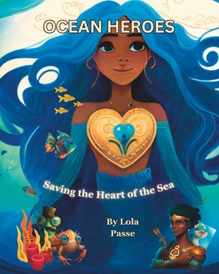 Ocean Heroes: Saving the Heart of the Sea by Passe, Lola