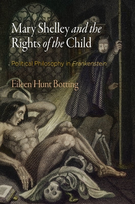 Mary Shelley and the Rights of the Child: Political Philosophy in Frankenstein by Botting, Eileen Hunt