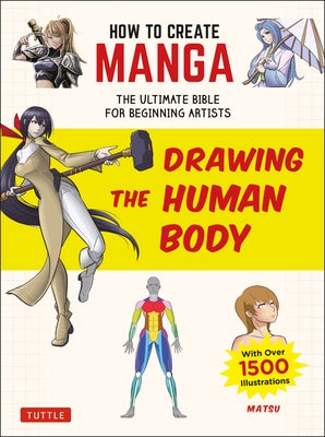 How to Create Manga: Drawing the Human Body: The Ultimate Bible for Beginning Artists, with Over 1,500 Illustrations by Matsu