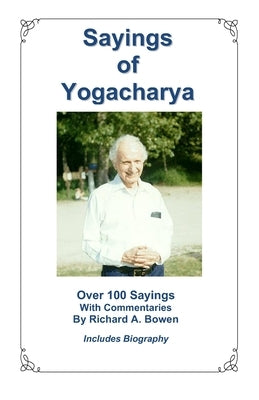 Sayings of Yogacharya: Over 100 Sayings with Commentary by Richard A. Bowen by Bowen, Richard A.
