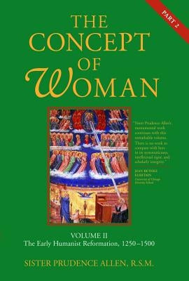 The Concept of Woman: The Early Humanist Reformation, 1250-1500, Part 2 by Allen, Prudence