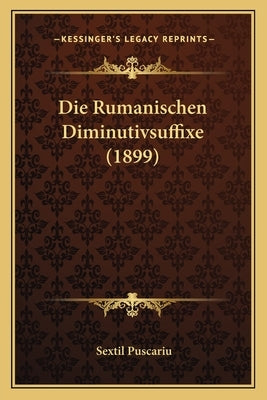 Die Rumanischen Diminutivsuffixe (1899) by Puscariu, Sextil