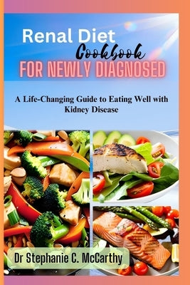 Renal Diet Cookbook for newly diagnosed: A Life-Changing Guide to Eating Well with Kidney Disease by McCarthy, Stephanie C.