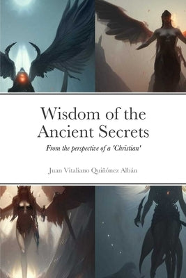 Wisdom of the Ancient Secrets: From the perspective of a 'Christian' by Quiñónez Albán, Juan Vitaliano