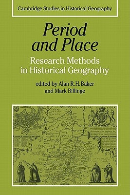 Period and Place: Research Methods in Historical Geography by Baker, Alan R. H.