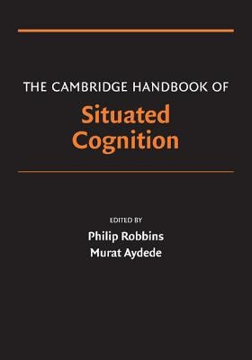 The Cambridge Handbook of Situated Cognition by Robbins, Philip