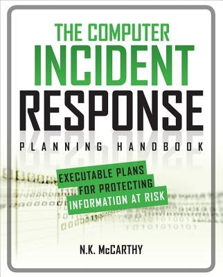 The Computer Incident Response Planning Handbook: Executable Plans for Protecting Information at Risk by McCarthy, N. K.