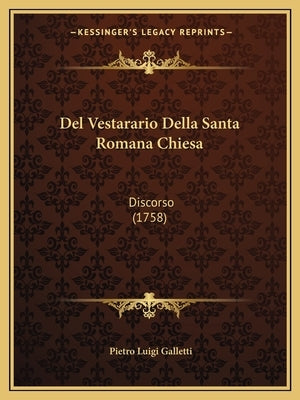 Del Vestarario Della Santa Romana Chiesa: Discorso (1758) by Galletti, Pietro Luigi