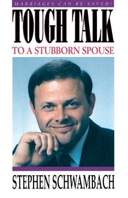Tough Talk: To a Stubborn Spouse by Schwambach, Stephen