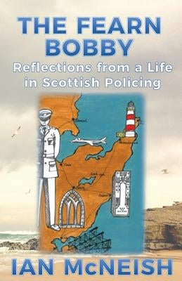 The Fearn Bobby: Reflections from a Life in Scottish Policing by McNeish, Ian
