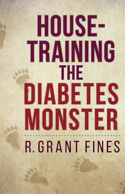 House-training the Diabetes Monster by Fines, Robert Grant