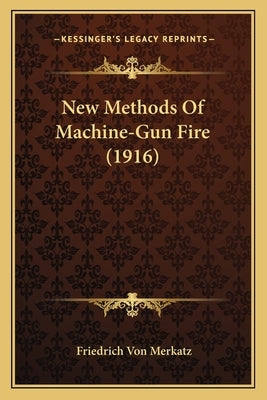 New Methods Of Machine-Gun Fire (1916) by Merkatz, Friedrich Von