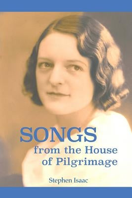 Songs from the House of Pilgrimage: The biography of a mystic and a way of life that foretells the future of Christianity. by Isaac, Stephen