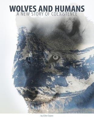 Wolves and Humans: A new story of coexistence by Duerr, Elke E.