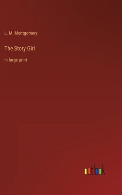The Story Girl: in large print by Montgomery, L. M.